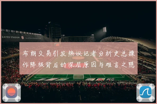 布朗交易引发热议记者分析史总操作降级背后的深层原因与难言之隐
