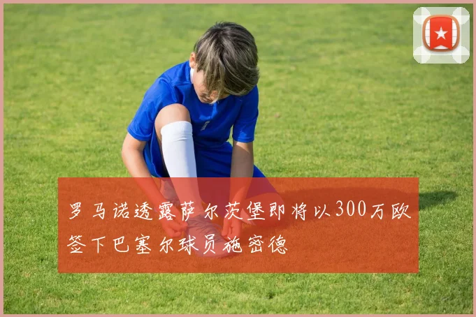 罗马诺透露萨尔茨堡即将以300万欧签下巴塞尔球员施密德